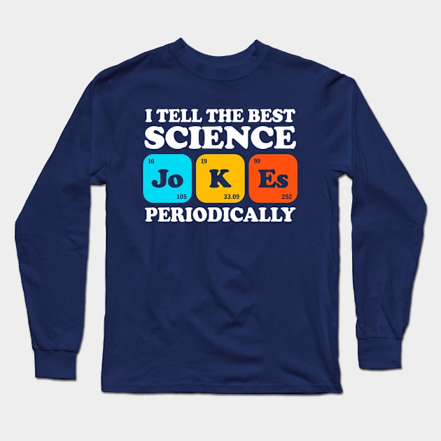 I Tell The Best Science Jokes Periodically Long Sleeve T-Shirt by Three Meat Curry